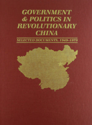 Government And Politics In Revolutionary China Selected Documents, 19491979,New