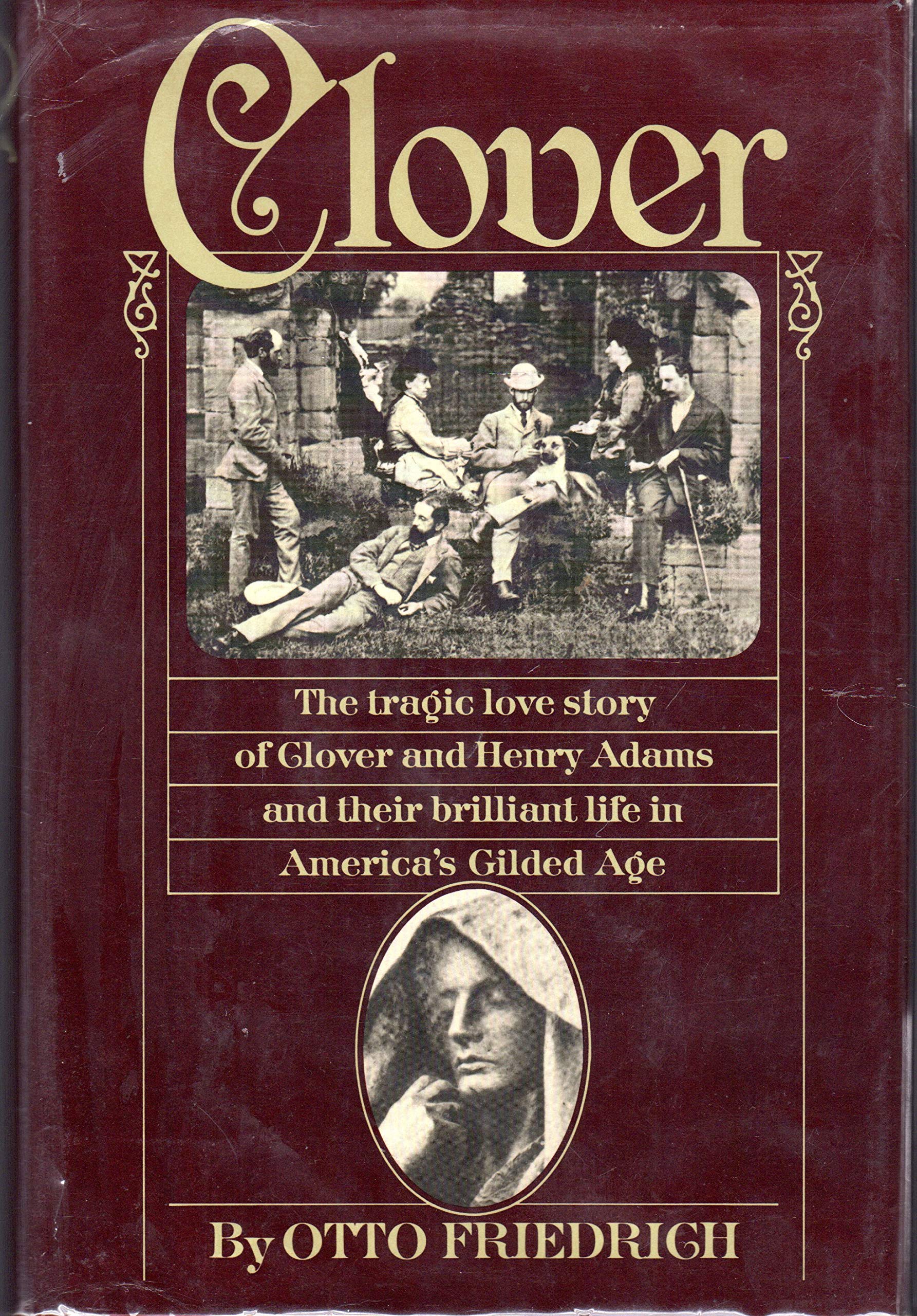 Clover : The Tragic Love Story of Clover and Henry Adams and Their Brilliant Life in America's Gilded Age,New