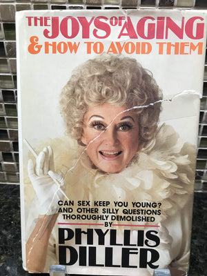 The Joys Of Aging  And How To Avoid Them