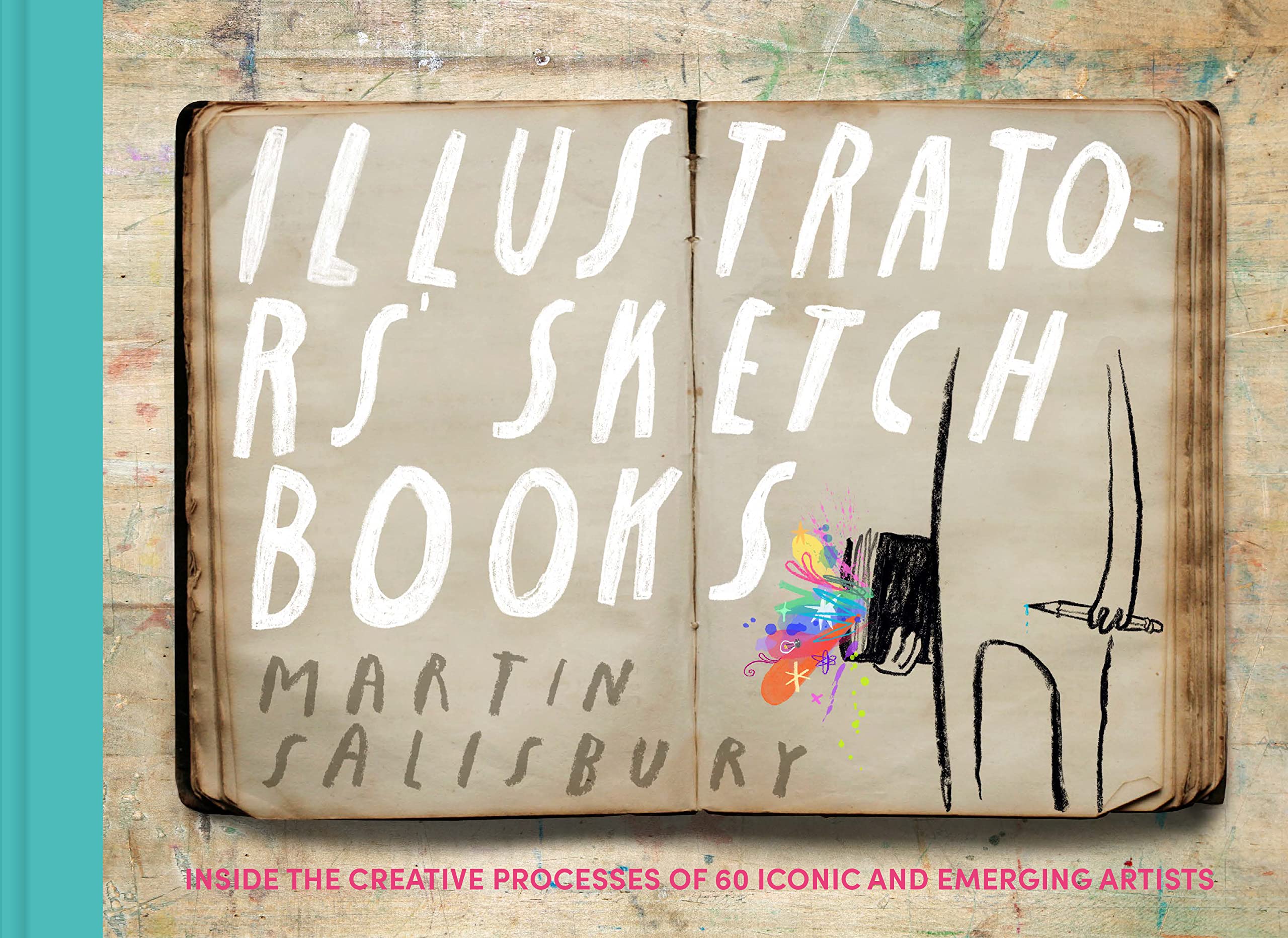 Illustrators' Sketchbooks: Inside The Creative Processes Of 60 Iconic And Emerging Artists,New