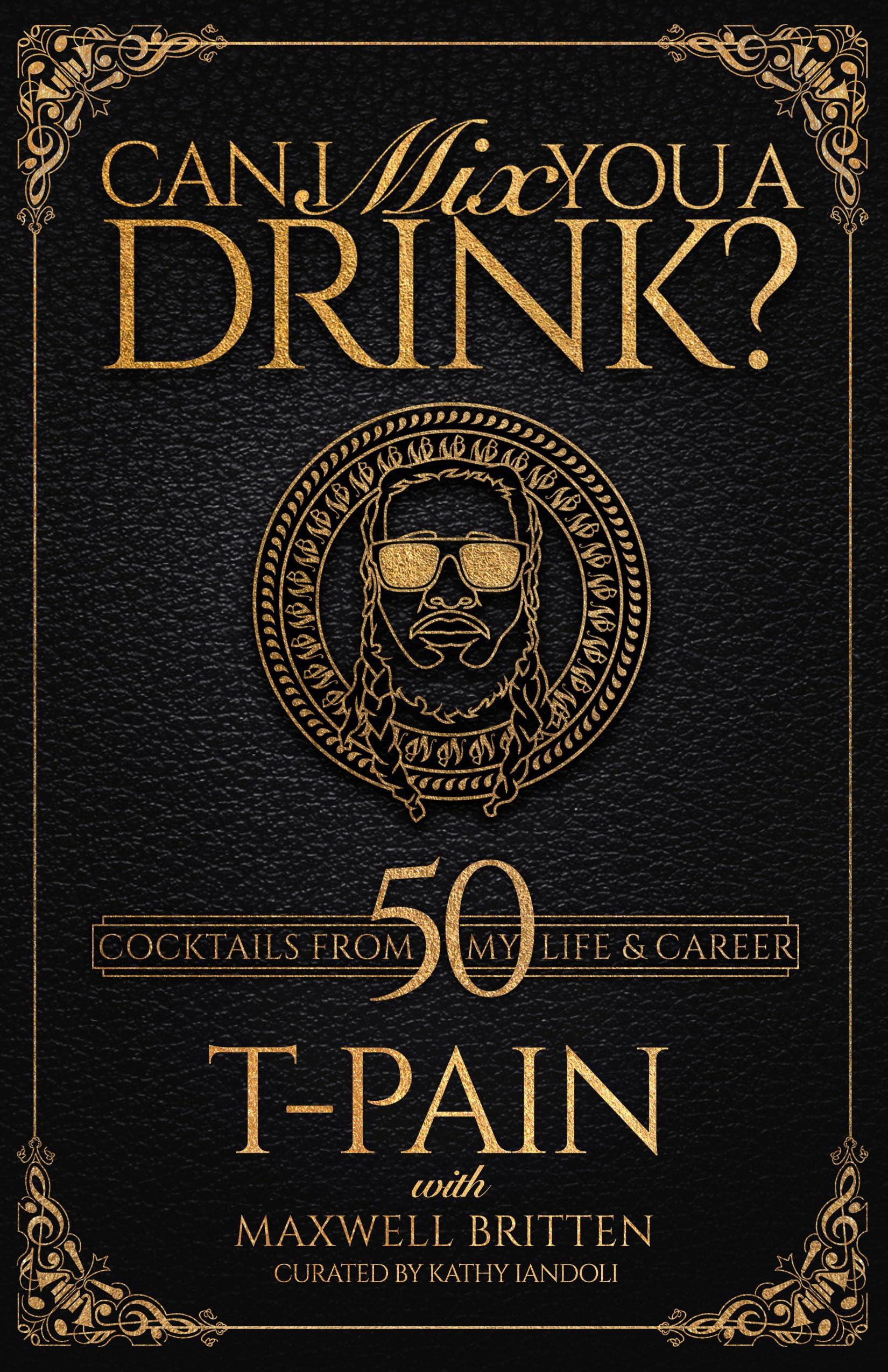 Can I Mix You A Drink?: A Celebrity Cocktail Book By Tpain 50+ Creative Cocktails & Stories For Music Lovers & Home Bartenders