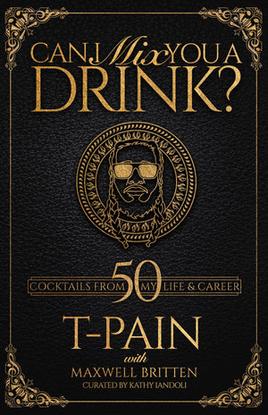 Can I Mix You A Drink?: A Celebrity Cocktail Book By Tpain 50+ Creative Cocktails & Stories For Music Lovers & Home Bartenders