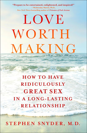 Love Worth Making: How to Have Ridiculously Great Sex in a LongLasting Relationship