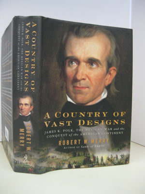 A Country Of Vast Designs: James K. Polk, The Mexican War, And The Conquest Of The American Continent,Used