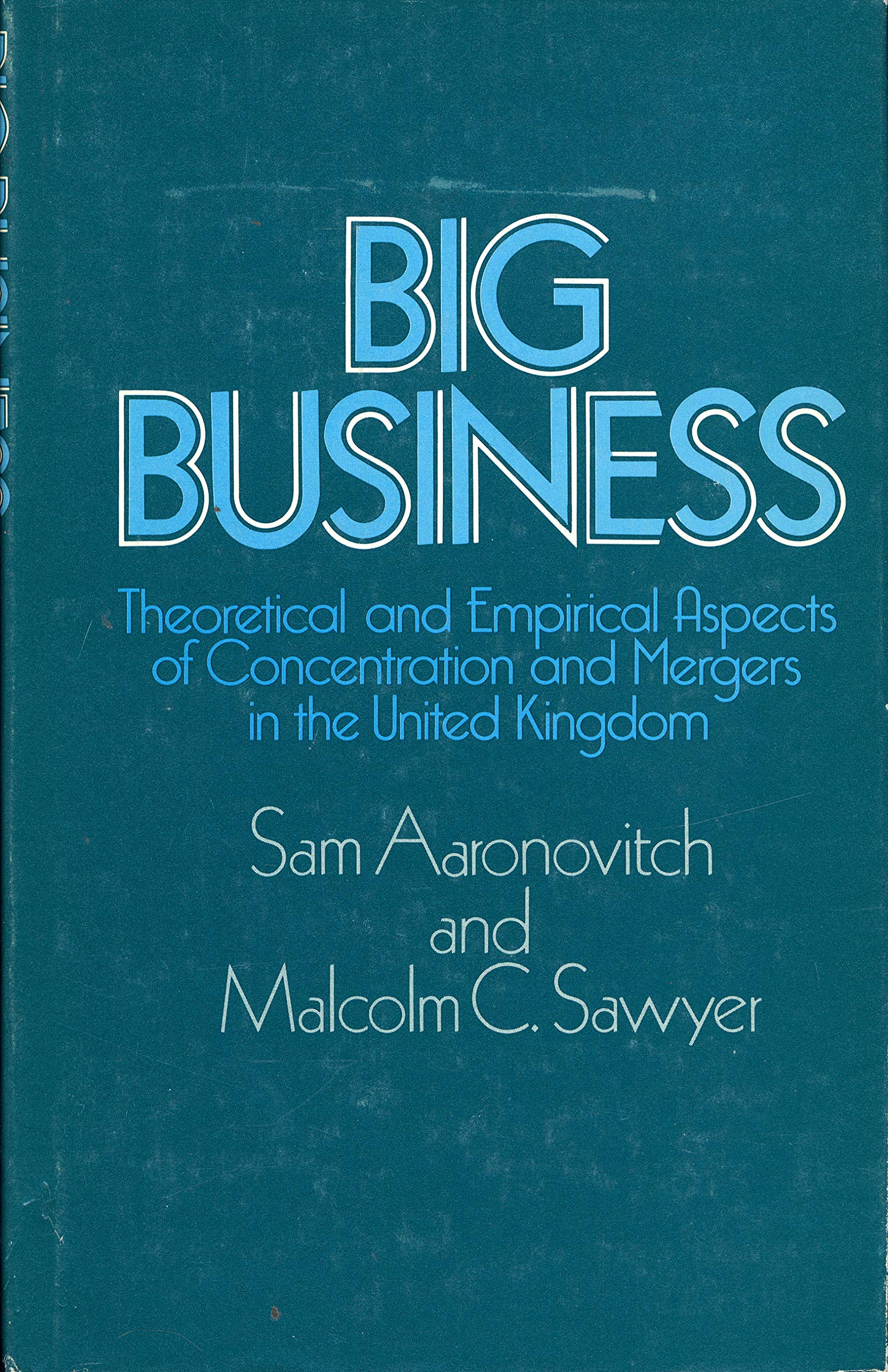 Big Business: Theoretical And Empirical Aspects Of Concentration And Mergers In The United Kingdom,New