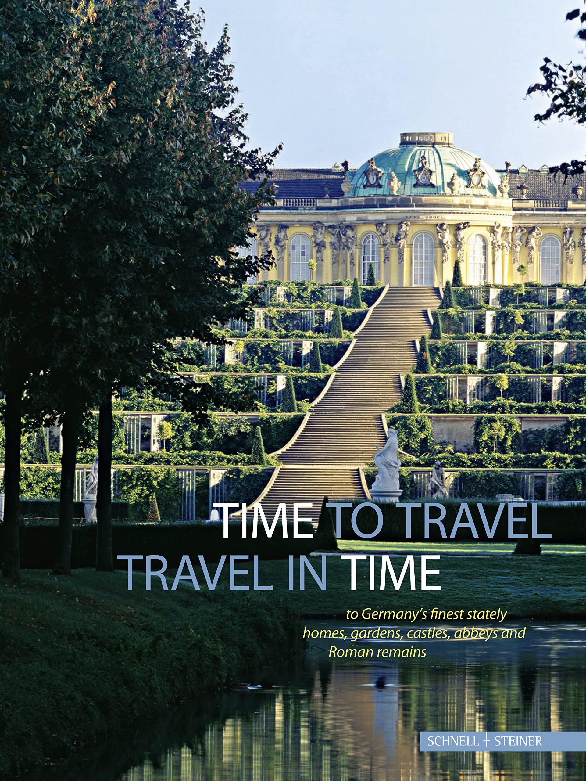 Time to Travel: Travel in Time to Germanys Finest Stately Homes, Gardens, Castles, Abbeys and Roman Remains