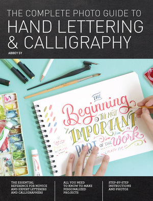 The Complete Photo Guide To Hand Lettering And Calligraphy: The Essential Reference For Novice And Expert Letterers And Calligra