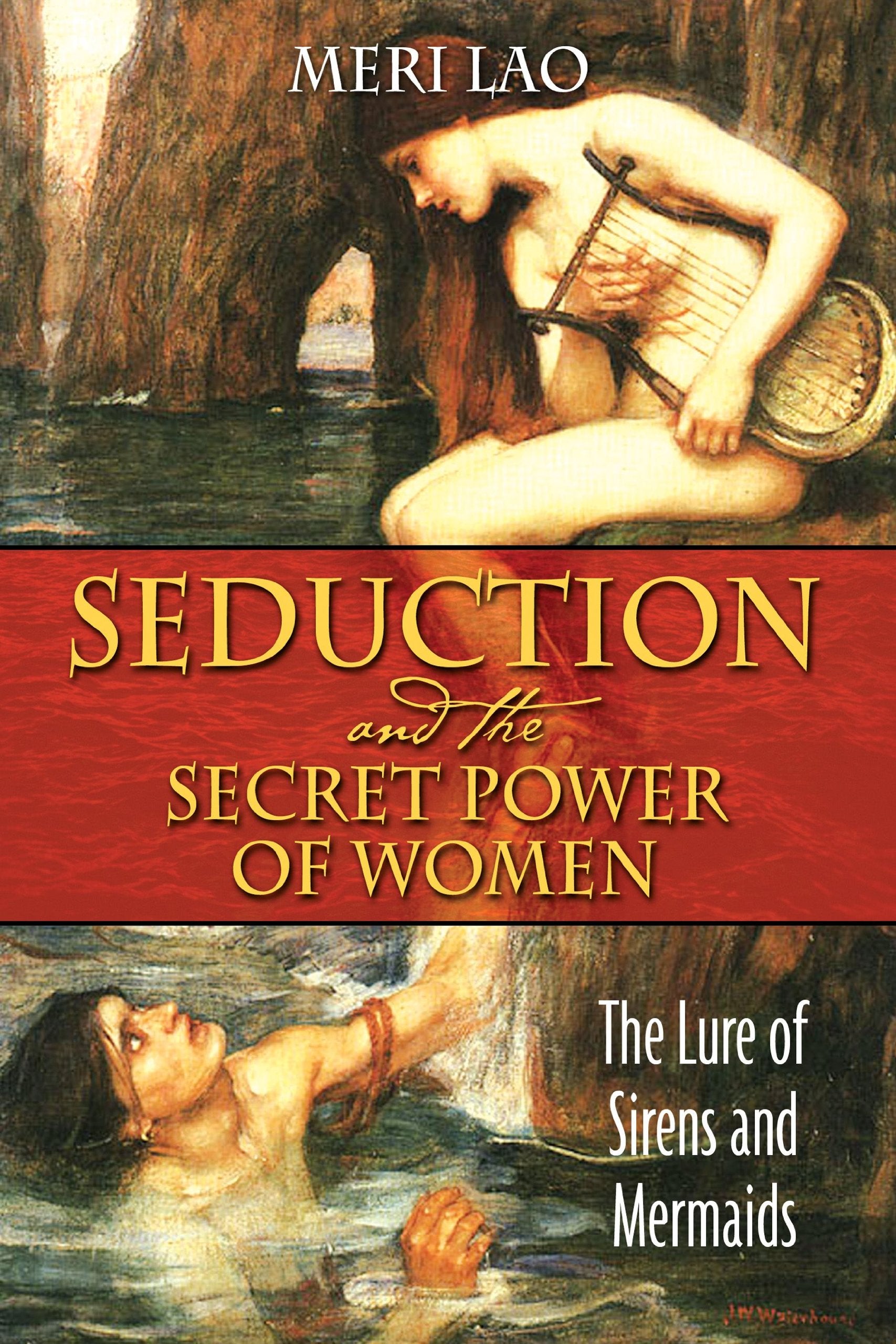 Seduction and the Secret Power of Women: The Lure of Sirens and Mermaids,New