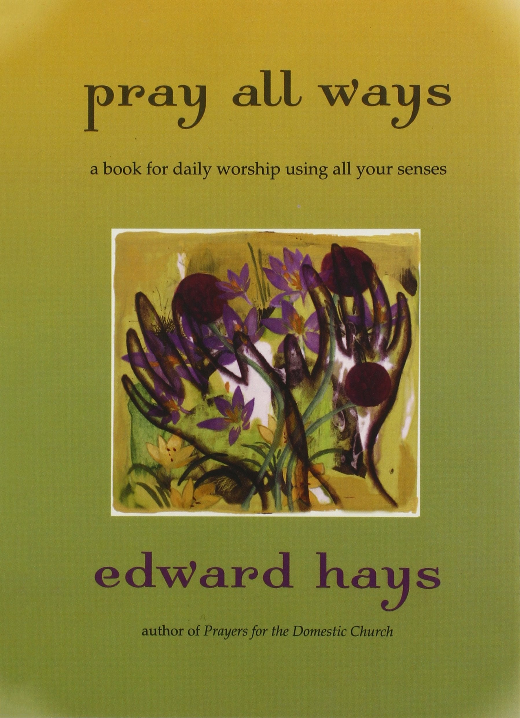 Pray All Ways: A Book for Daily Worship Using All Your Senses,Used
