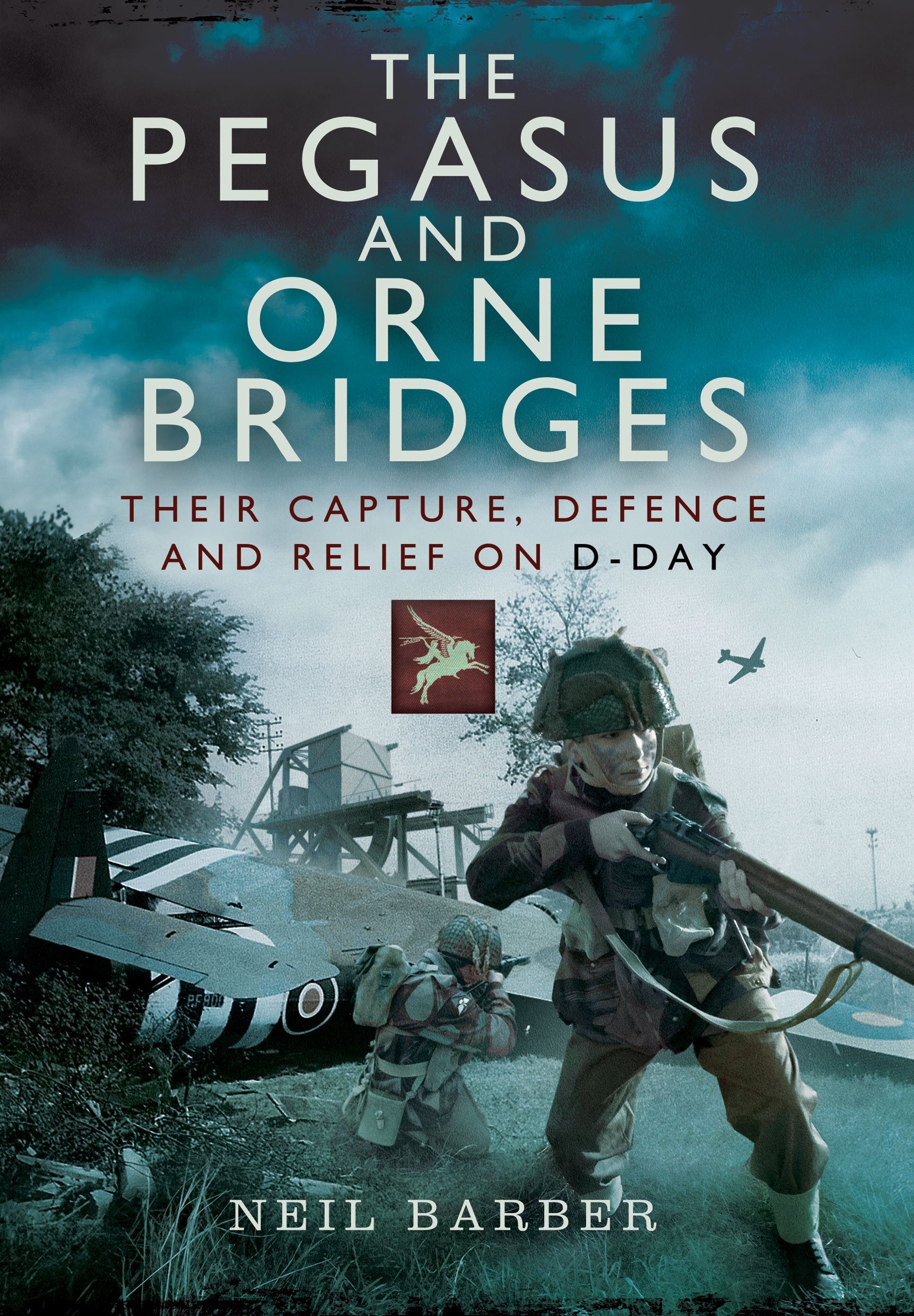 The Pegasus and Orne Bridges: Their Capture, Defence and Relief on DDay,Used