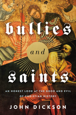 Bullies and Saints: An Honest Look at the Good and Evil of Christian History,New