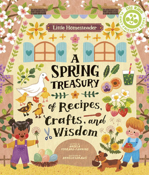 Little Homesteader: A Spring Treasury Of Recipes, Crafts, And Wisdom