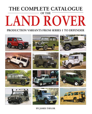 The Complete Catalogue Of The Land Rover: Production Variants From Series 1 To Defender