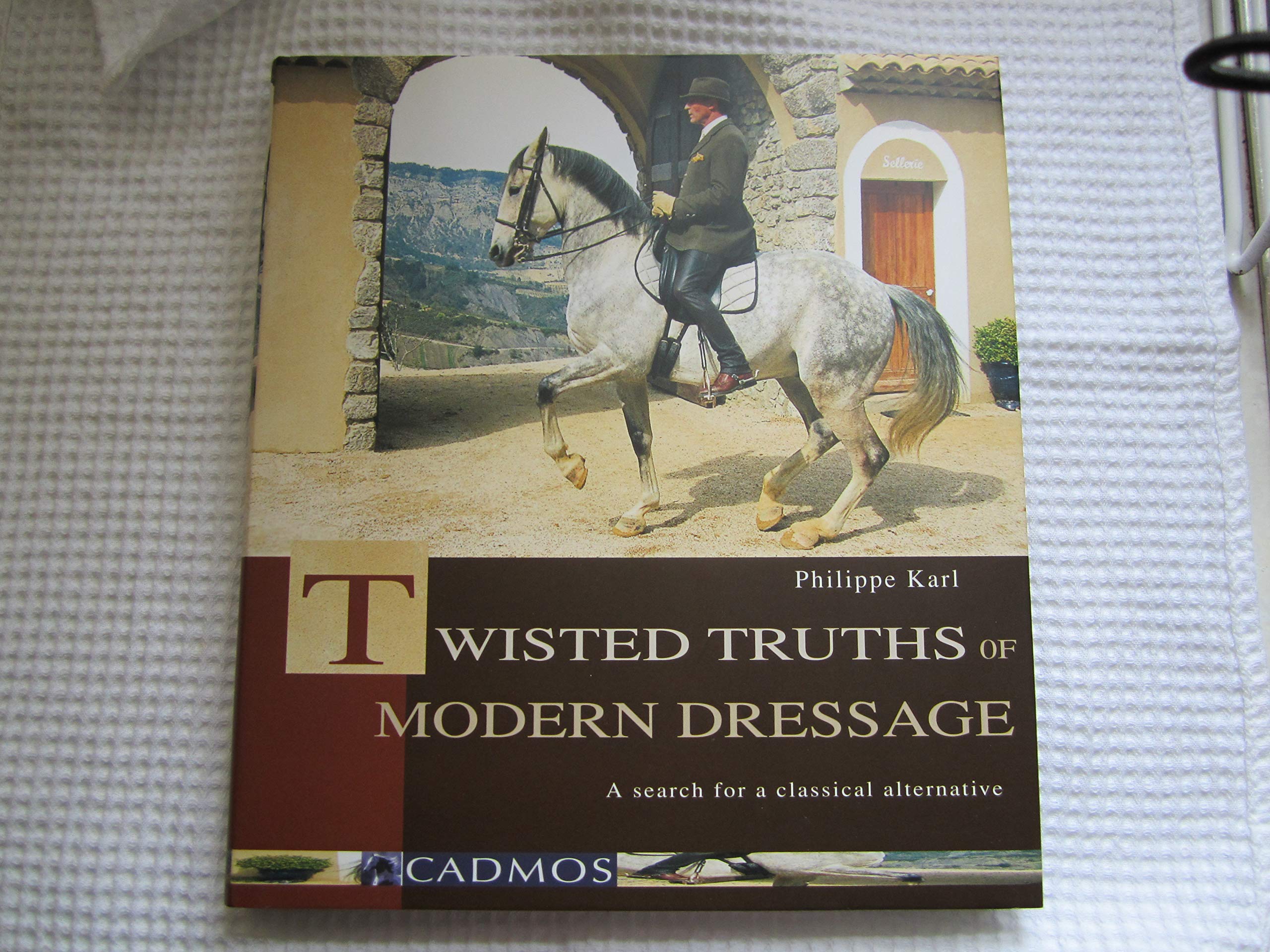Twisted Truths of Modern Dressage: A Search for a Classical Alternative,Used