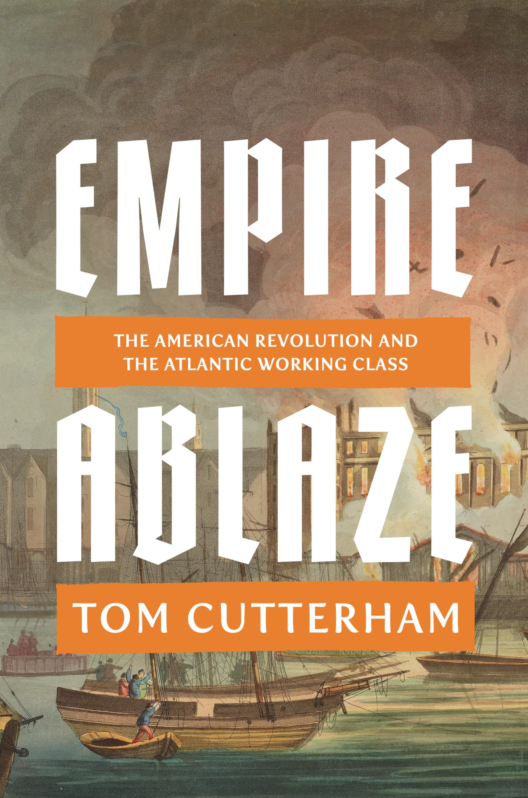 Empire Ablaze: The American Revolution And The Atlantic Working Class