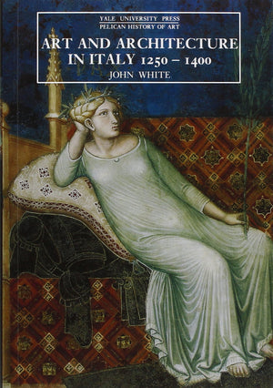 Art And Architecture In Italy, 12501400 (The Yale University Press Pelican History Of Art)