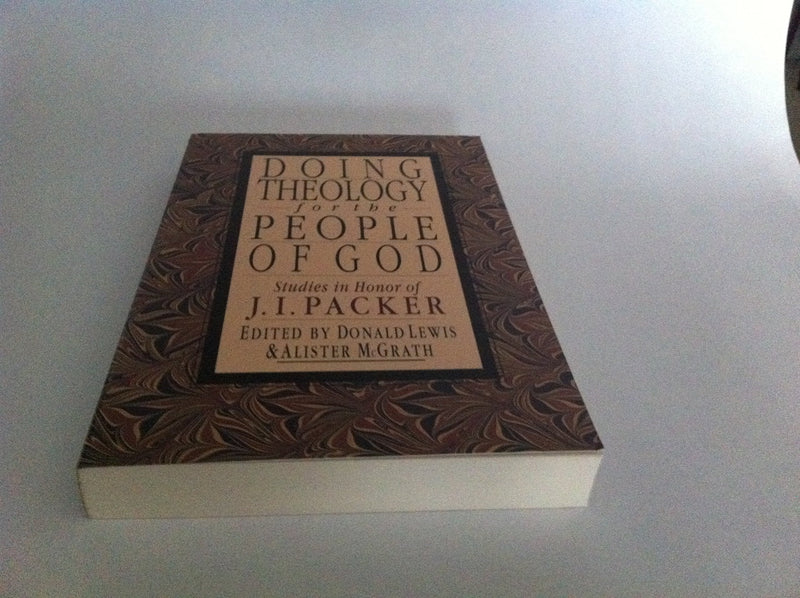 Doing Theology For The People Of God: Studies In Honor Of J.I. Packer