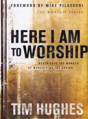 Here I Am to Worship: Never Lose the Wonder of Worshiping the Savior,New