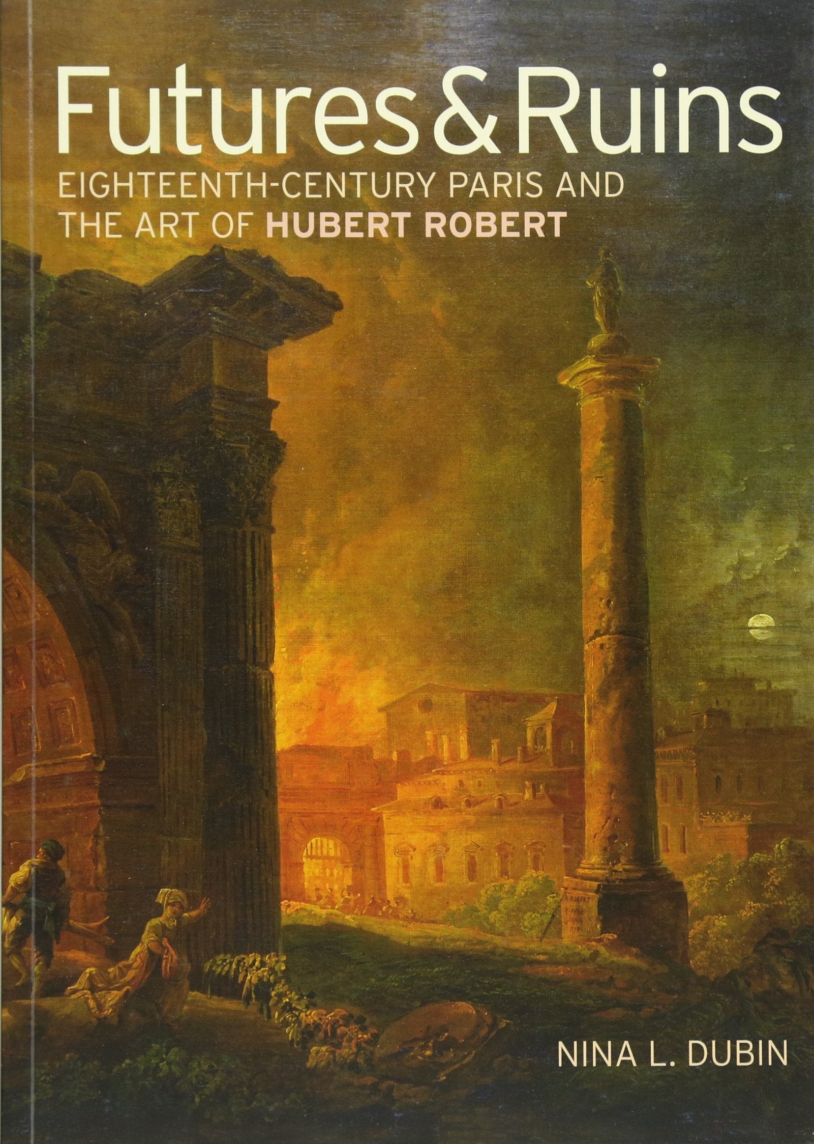 Futures & Ruins: EighteenthCentury Paris and the Art of Hubert Robert,Used