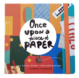 Once Upon A Piece Of Paper: A Visual Guide To Collage Making