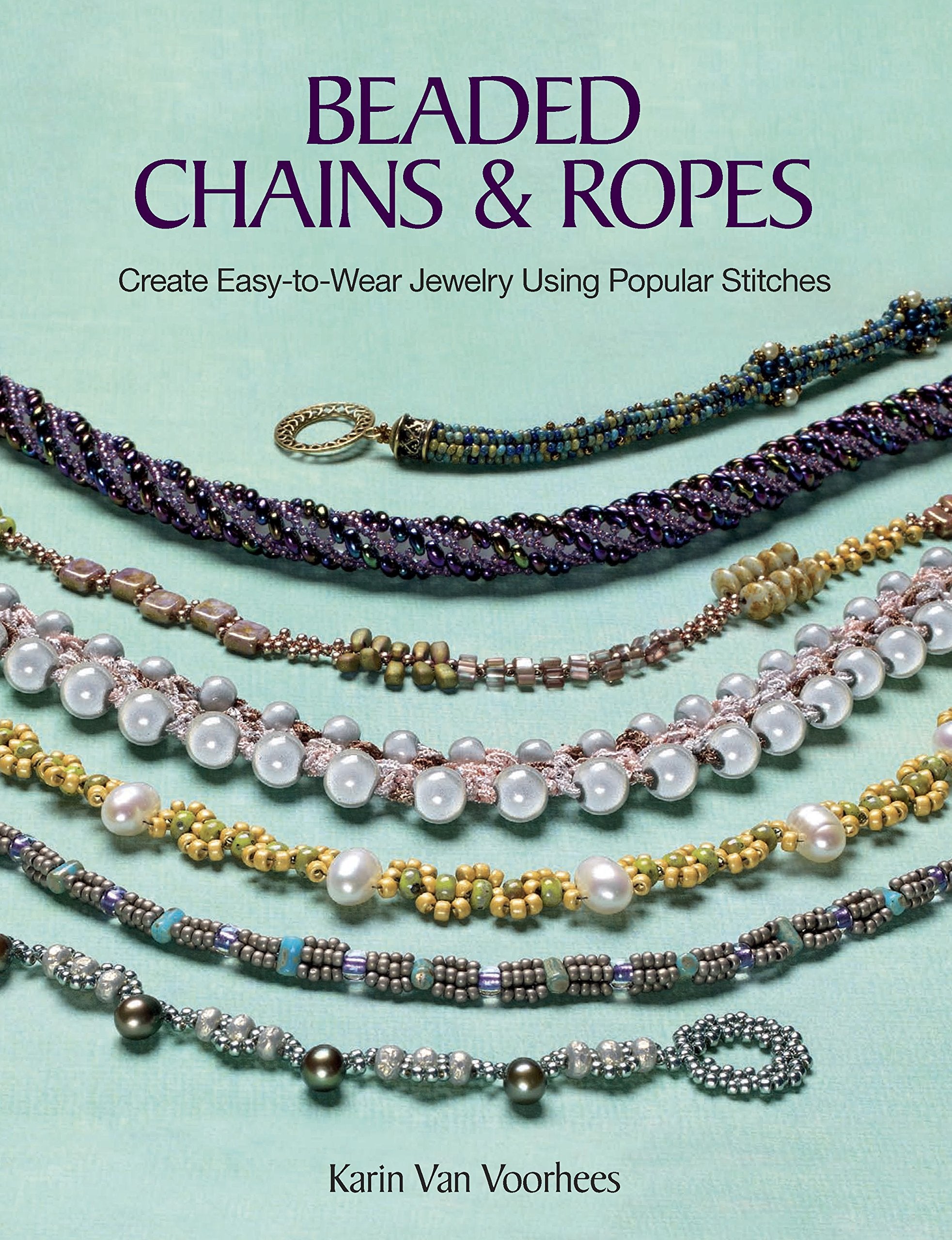 Beaded Chains & Ropes: Create Easytowear Jewelry Using Popular Stitches