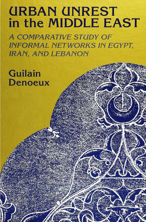 Urban Unrest in the Middle East: A Comparative Study of Informal Networks in Egypt, Iran, and Lebanon (S U N Y Series in the Soc,New