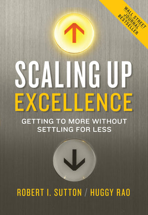 Scaling Up Excellence: Getting to More Without Settling for Less,New