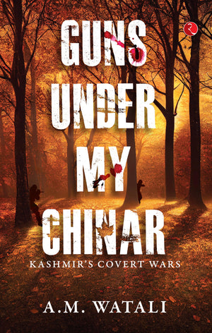 Guns Under My Chinar: Kashmirs Covert Wars
