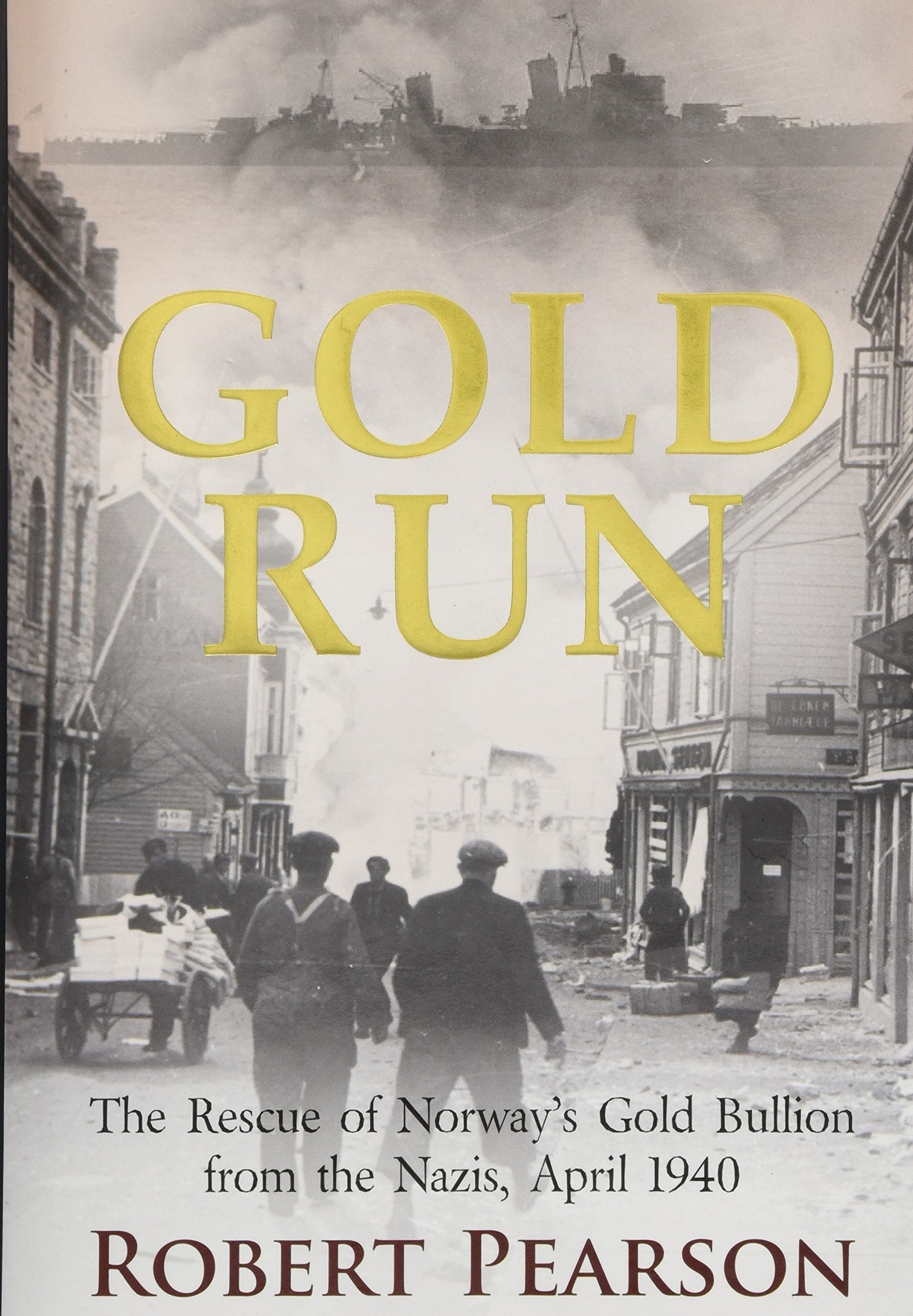 Gold Run: The Rescue Of Norways Gold Bullion From The Nazis, 1940