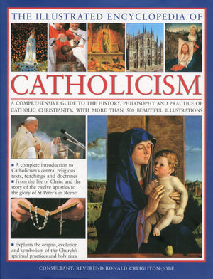 The Illustrated Encyclopedia of Catholicism: A complete guide to the history, philosophy and practice of Catholic Christianity w,New
