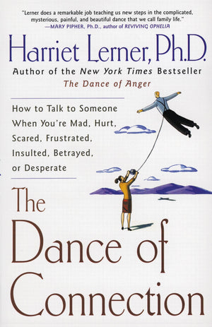 The Dance of Connection: How to Talk to Someone When You're Mad, Hurt, Scared, Frustrated, Insulted, Betrayed, or Desperate,New