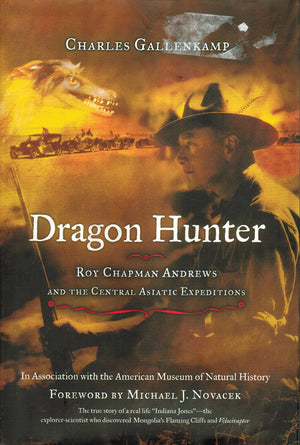 Dragon Hunter: Roy Chapman Andrews and the Central Asiatic Expeditions