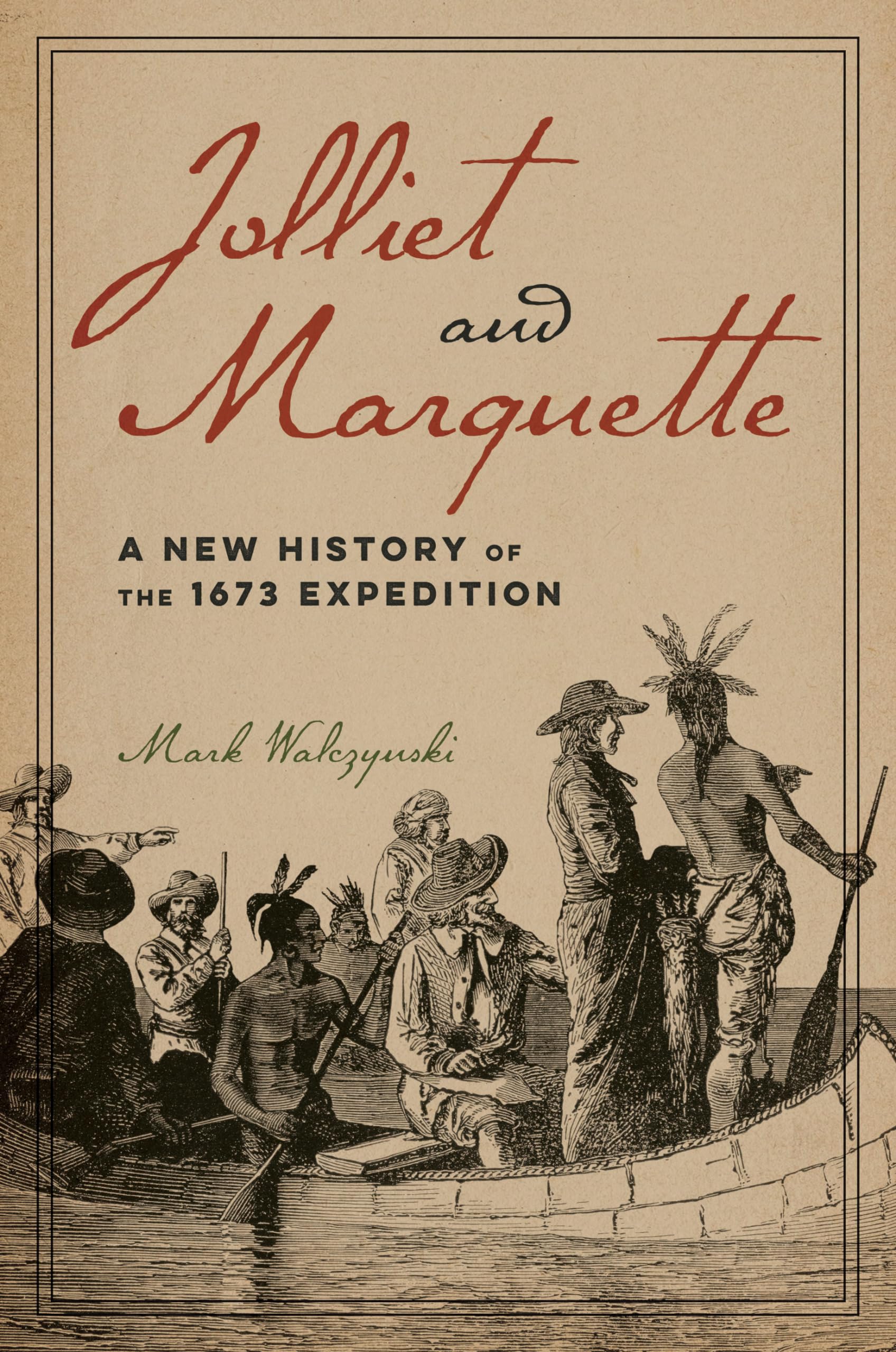 Jolliet And Marquette: A New History Of The 1673 Expedition,New