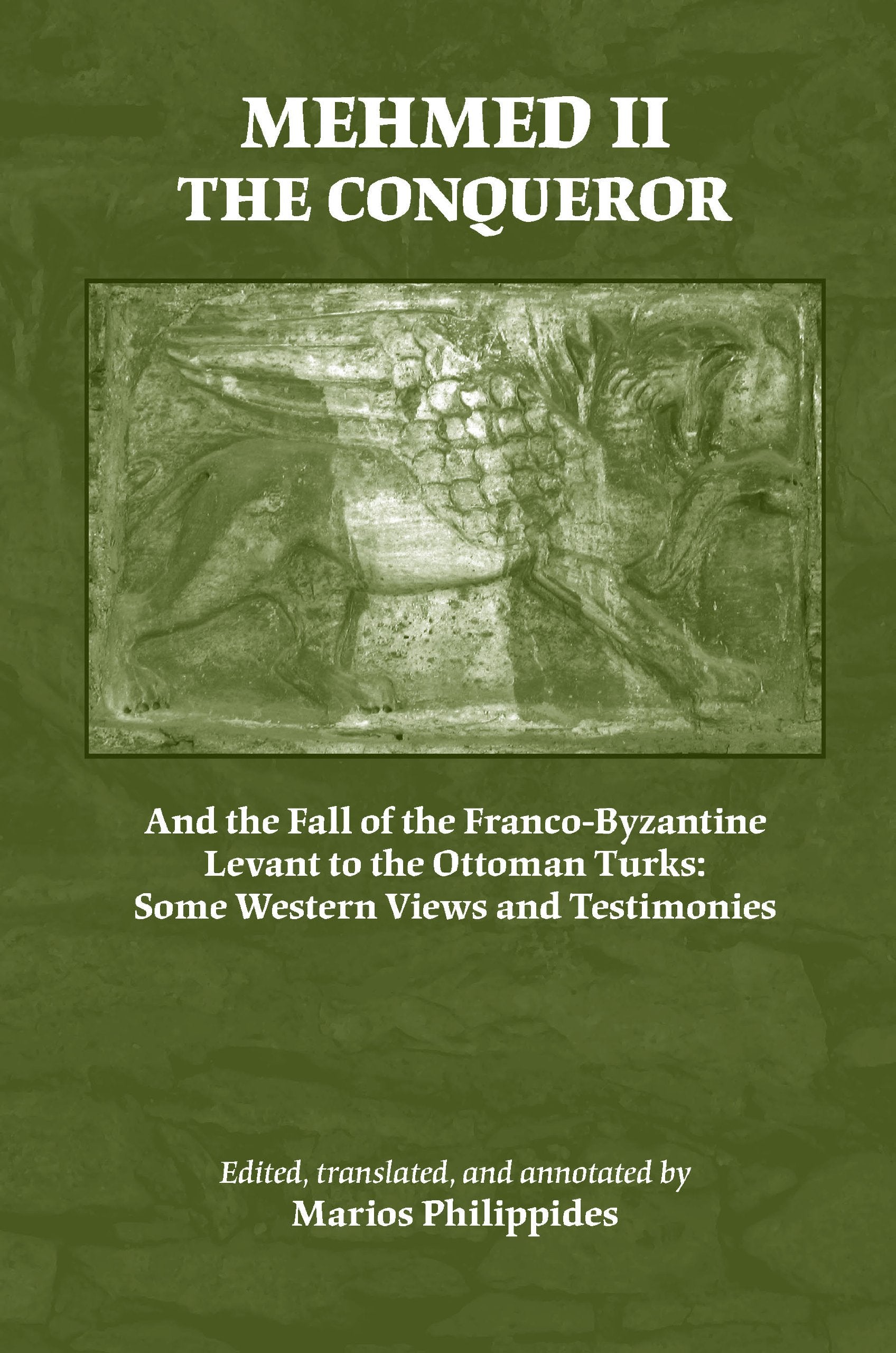 Mehmed Ii The Conqueror: And The Fall Of The Francobyzantine Levant To The Ottoman Turks: Some Western Views And Testimonies (M-new