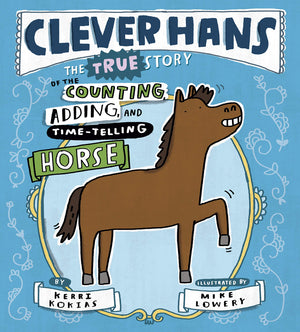 Clever Hans: The True Story of the Counting, Adding, and TimeTelling Horse
