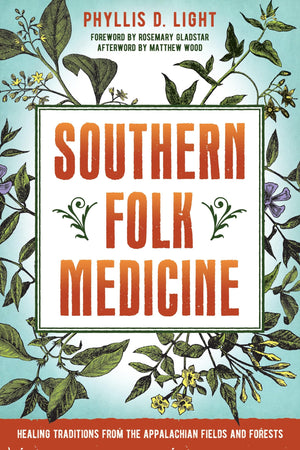 Southern Folk Medicine: Healing Traditions from the Appalachian Fields and Forests,New