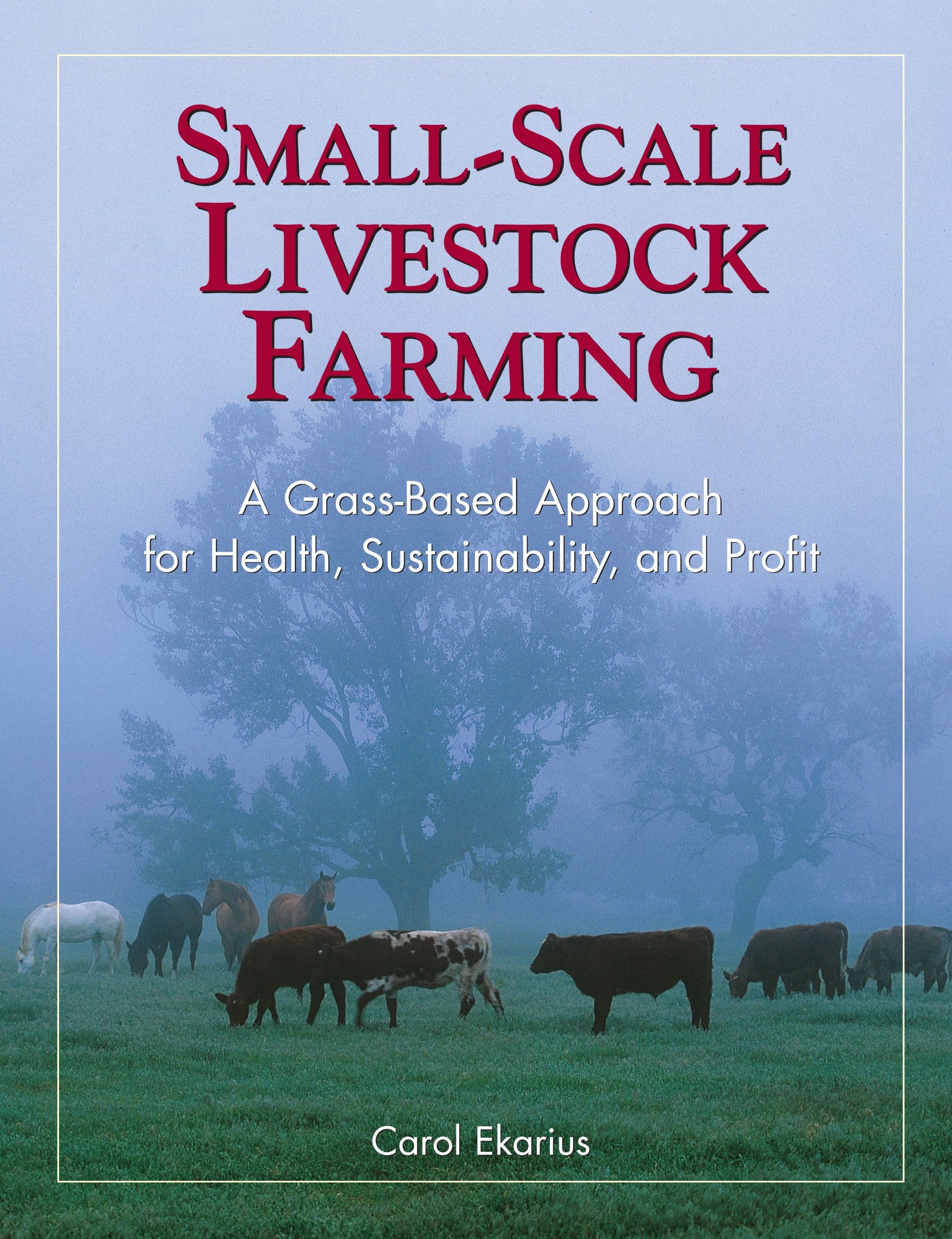 SmallScale Livestock Farming: A GrassBased Approach for Health, Sustainability, and Profit,New