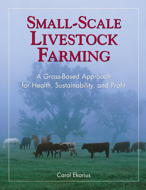 SmallScale Livestock Farming: A GrassBased Approach for Health, Sustainability, and Profit,New