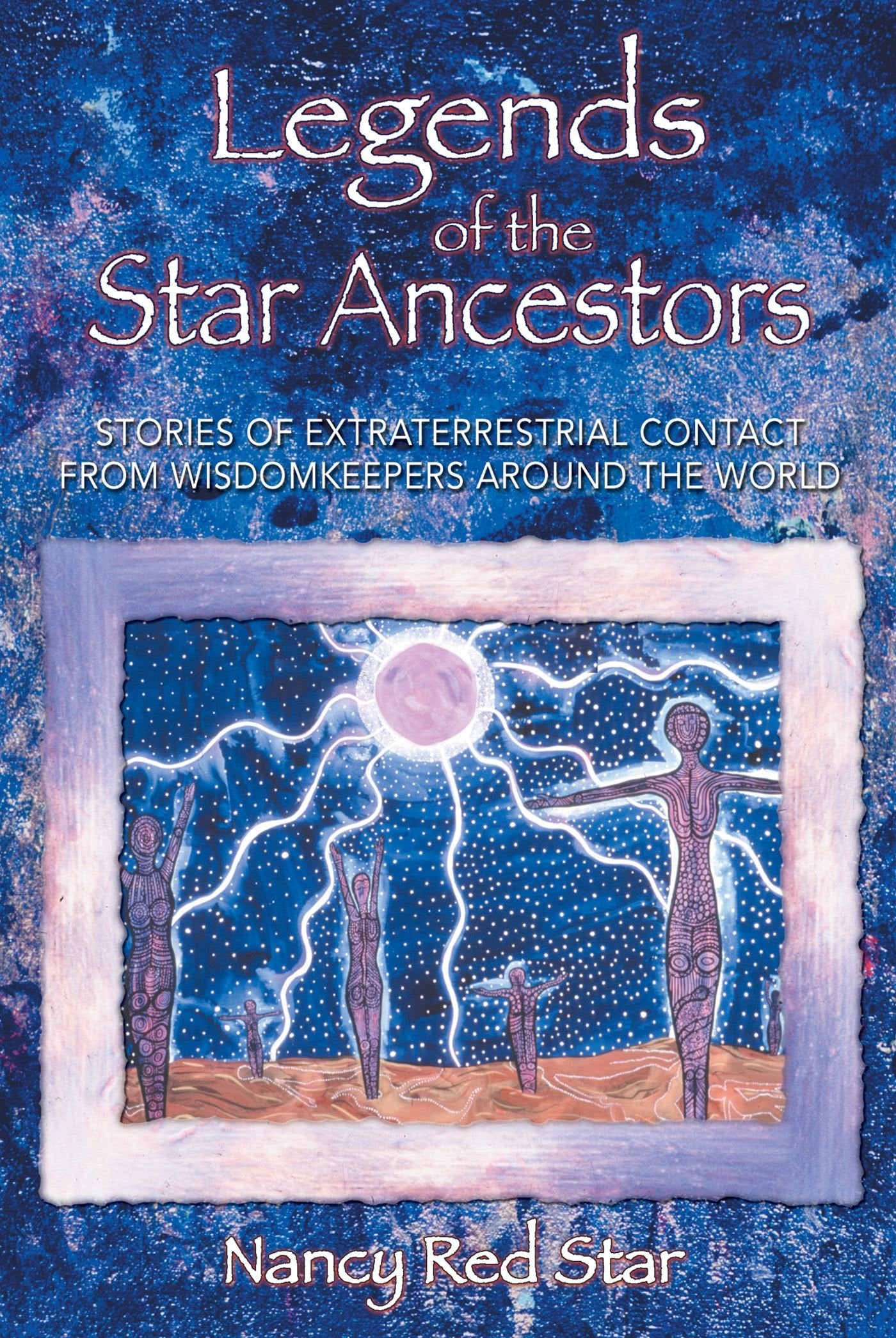 Legends of the Star Ancestors: Stories of Extraterrestrial Contact from Wisdomkeepers around the World,Used