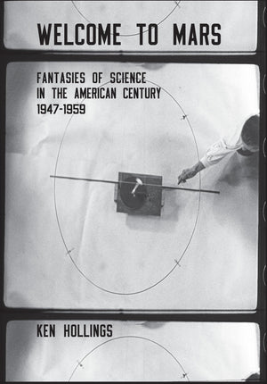 Welcome to Mars: Fantasies of Science in the American Century 19471959 (Strange Attractor Press),Used