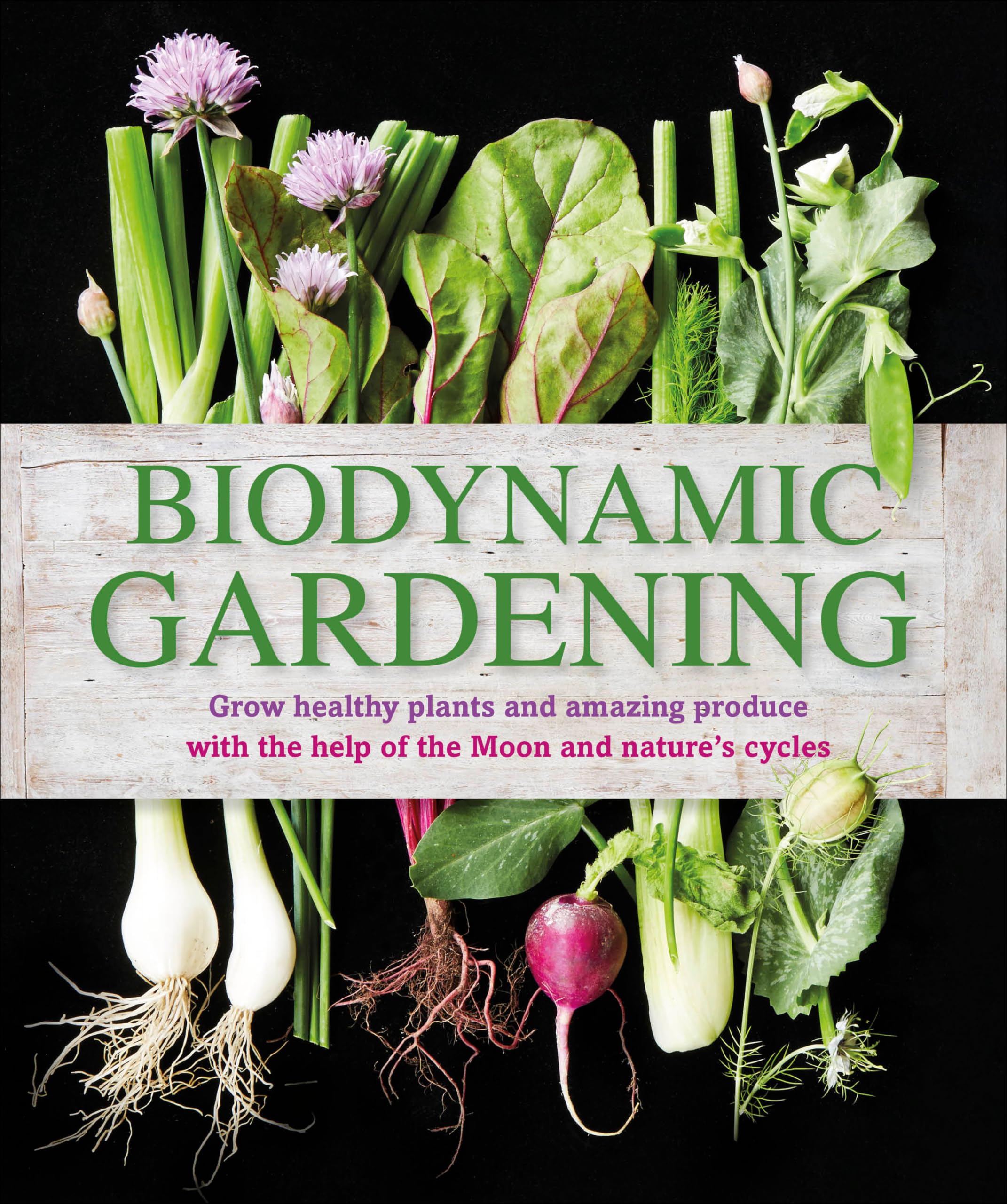 Biodynamic Gardening: Grow Healthy Plants And Amazing Produce