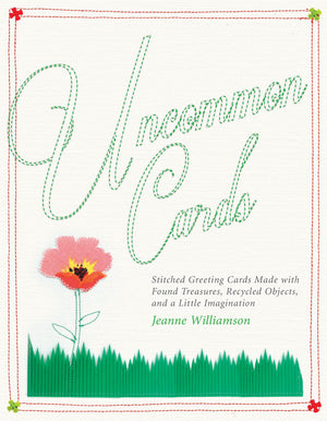 Uncommon Cards: Stationery Made With Found Treasures, Recycled Objects, And A Little Imagination