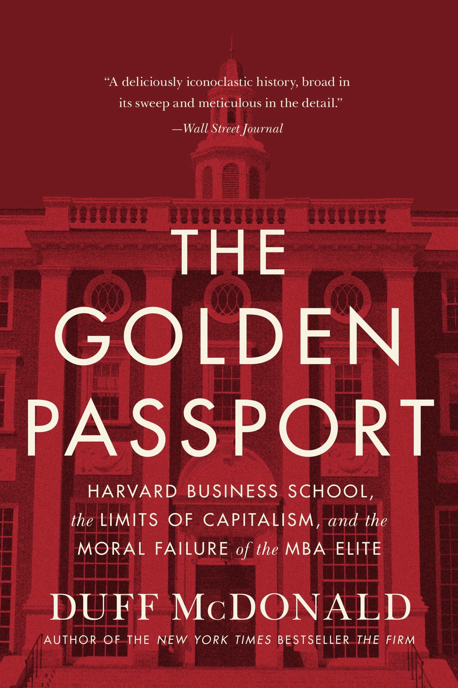 The Golden Passport: Harvard Business School, the Limits of Capitalism, and the Moral Failure of the MBA Elite,Used