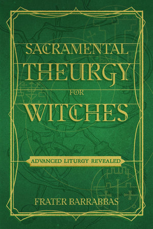 Sacramental Theurgy For Witches: Advanced Liturgy Revealed,Used