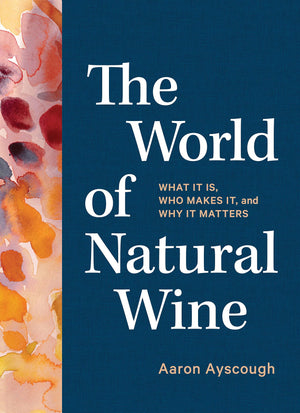 The World Of Natural Wine: What It Is, Who Makes It, And Why It Matters,Used