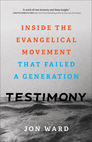 Testimony: Inside the Evangelical Movement That Failed a Generation,New