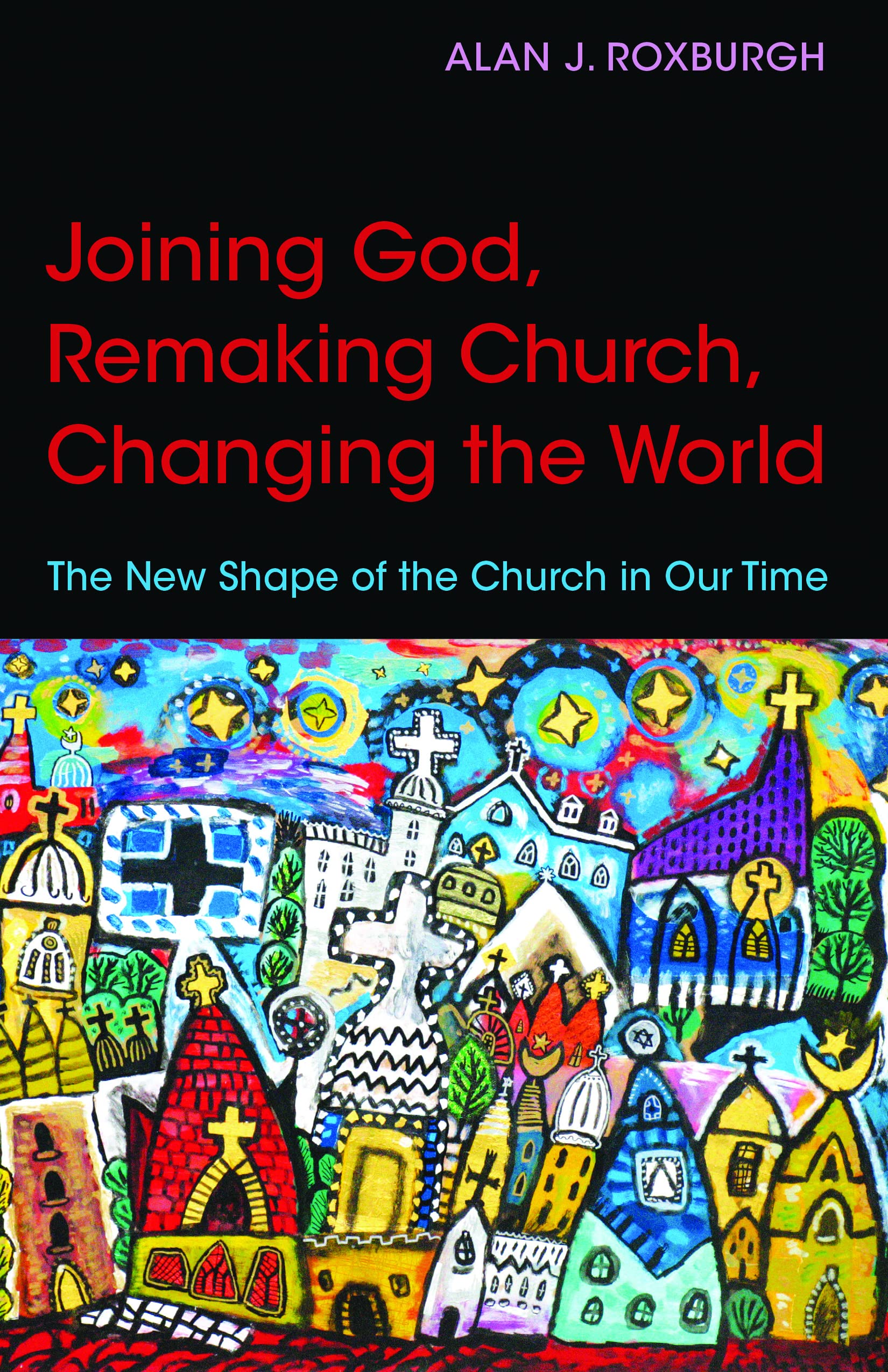 Joining God, Remaking Church, Changing The World: The New Shape Of The Church In Our Time,Used