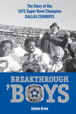 Breakthrough 'Boys: The Story Of The 1971 Super Bowl Champion Dallas Cowboys,New