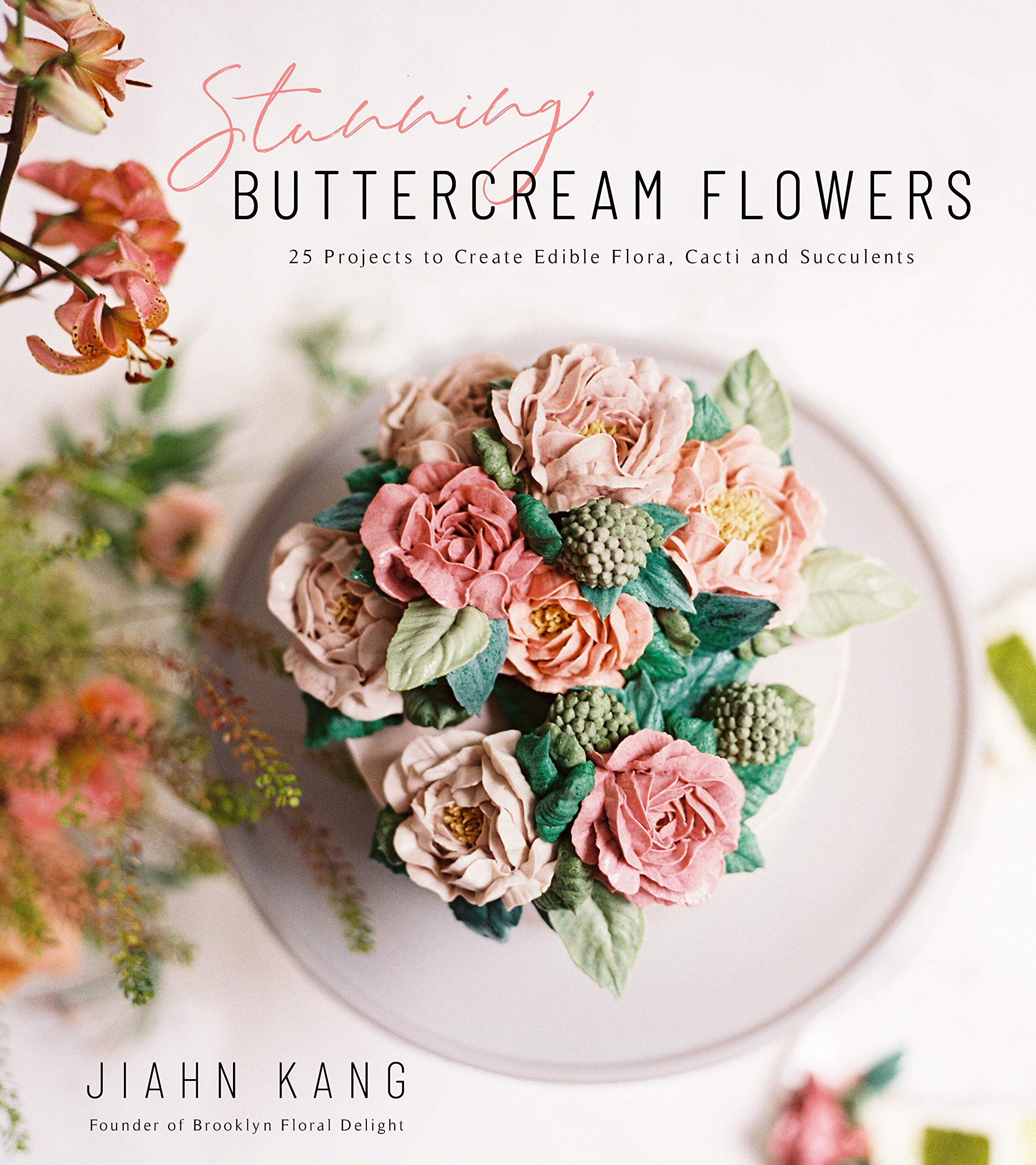 Stunning Buttercream Flowers: 25 Projects to Create Edible Flora, Cacti and Succulents,New