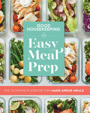 Good Housekeeping Easy Meal Prep: The Ultimate Playbook For Makeahead Meals